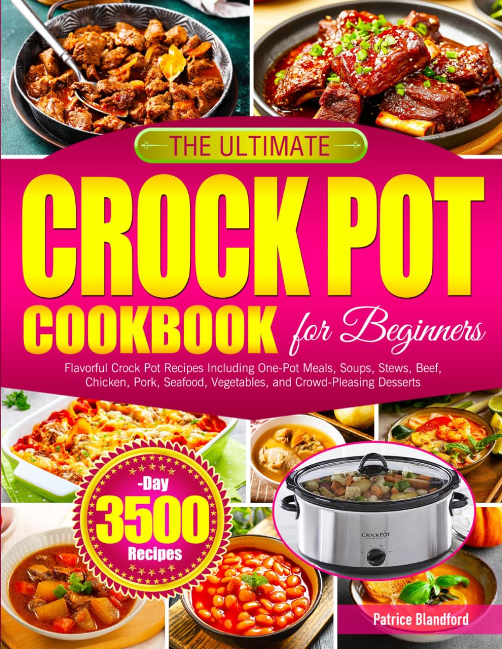 The Ultimate Crock Pot Cookbook for Beginners: Flavorful Crock Pot Recipes Including One-Pot Meals, Soups, Stews, Beef, Chicken, Pork, Seafood, Vegetables, and Crowd-Pleasing Desserts