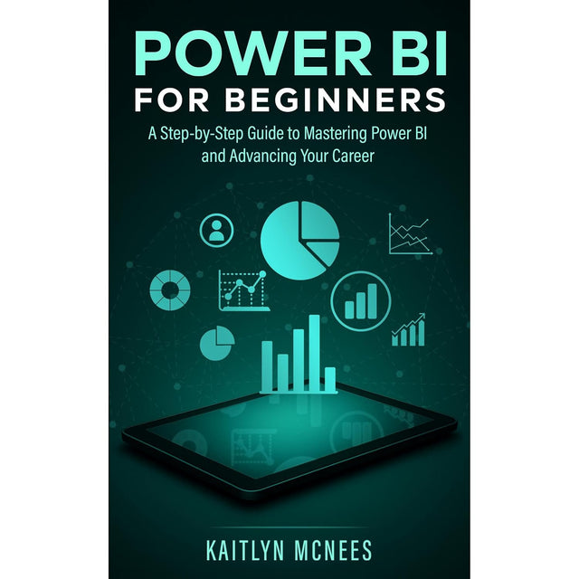 Power BI for Beginners: A Step-by-Step Guide to Mastering Power BI and Advancing Your Career