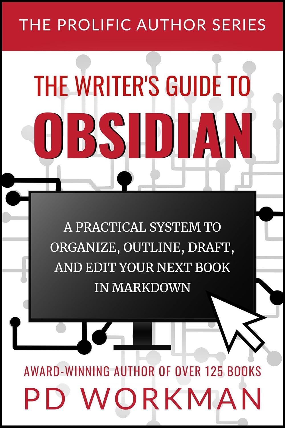 The Writer's Guide to Obsidian: A Practical System to Organize, Outline, Draft, and Edit Your Book in Obsidian (The Prolific Author)