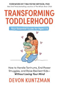 Transforming Toddlerhood: How to Handle Tantrums, End Power Struggles, and Raise Resilient Kids---Without Losing Your Mind