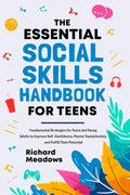 The Essential Social Skills Handbook for Teens: Fundamental Strategies for Teens and Young Adults to Improve Self-Confidence, Master Social Anxiety and ... Skills Workbooks and Handbooks for Teens 1)
