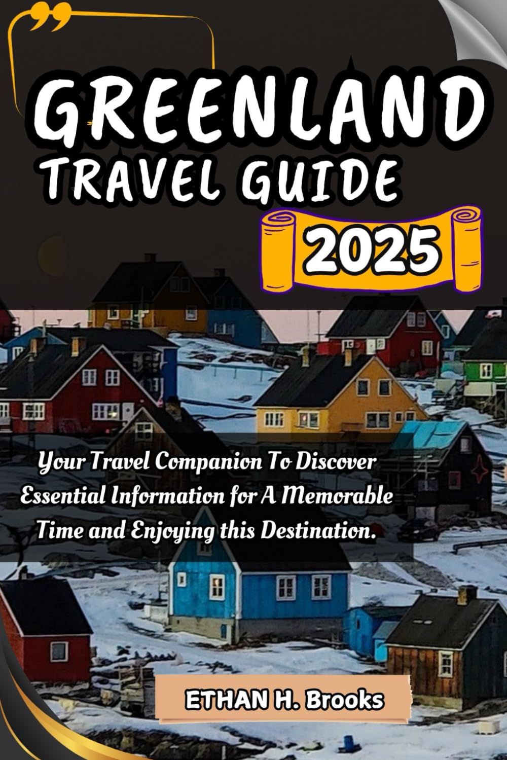 GREENLAND TRAVEL GUIDE 2025: Your Travel Companion To Discover Essential Information for A Memorable Time and Enjoying this Destination. (The ... Exploring the World's Best Destinations)