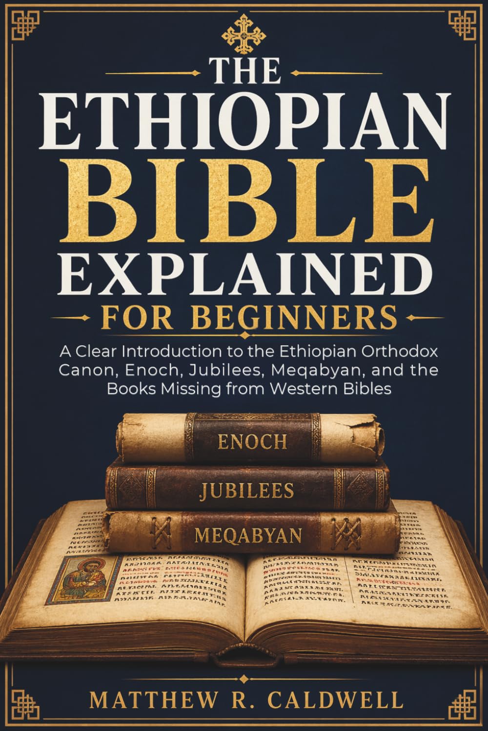 The Ethiopian Bible Explained for Beginners: A Clear Introduction to the Ethiopian Orthodox Canon, Enoch, Jubilees, Meqabyan, and the Books Missing from Western Bibles