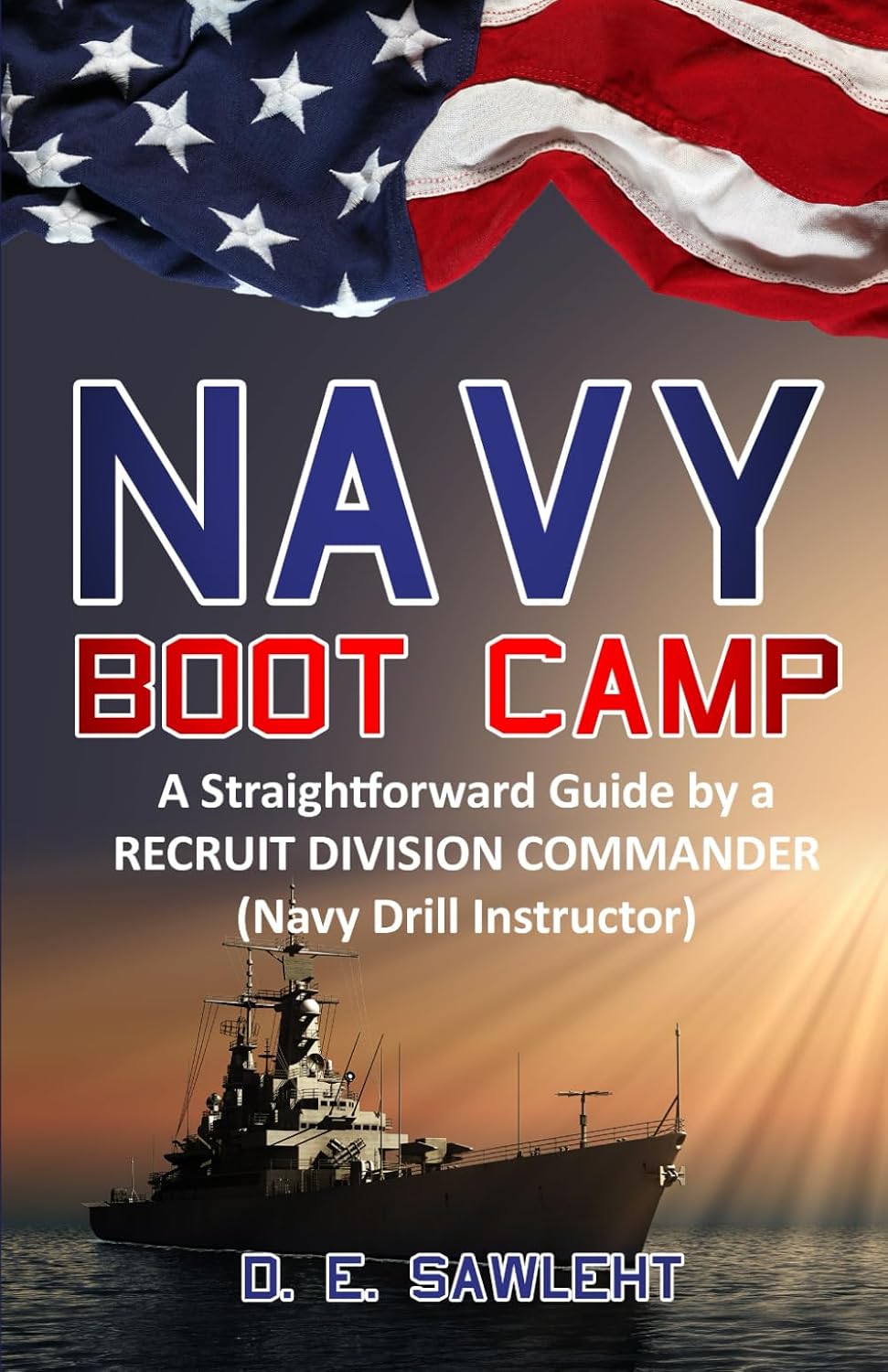 NAVY BOOT CAMP: A Straightforward Guide by a former RECRUIT DIVISION COMMANDER (Navy Drill Instructor)
