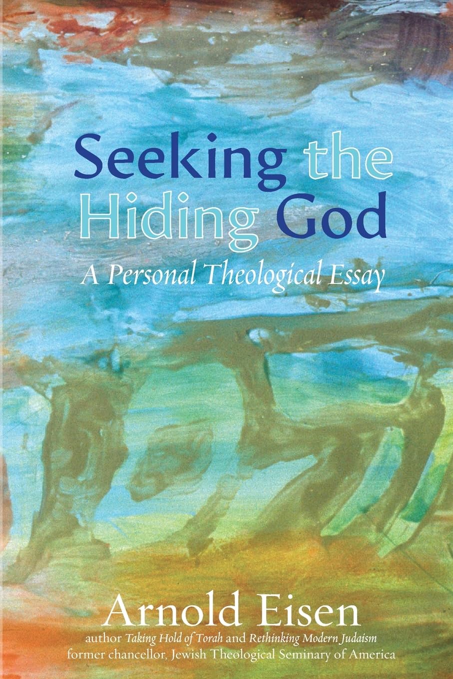 Seeking the Hiding God: A Personal Theological Essay (Jewish Arguments)