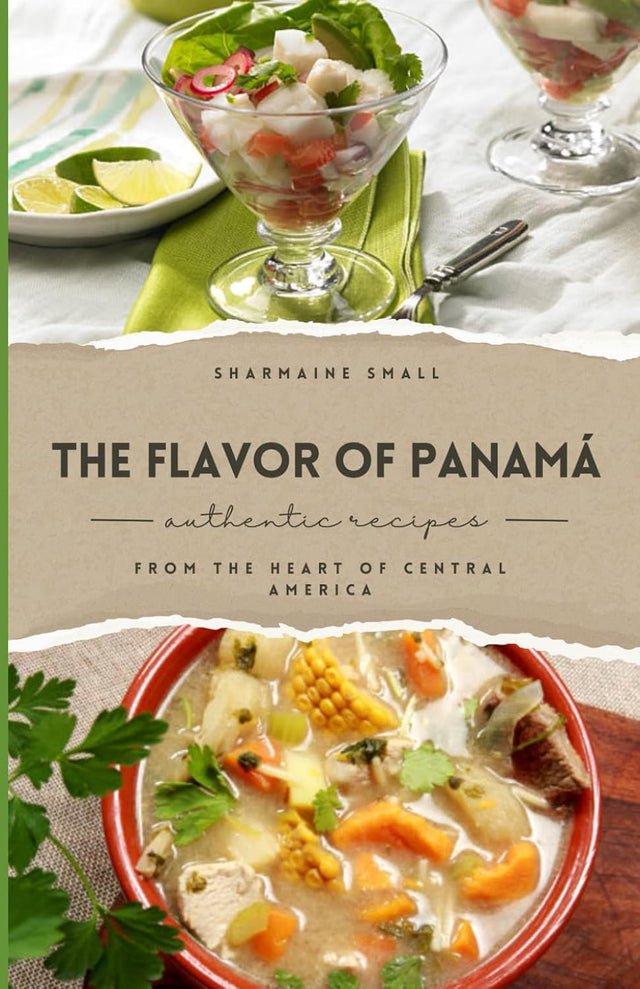 The Flavor of Panamá: Authentic Recipes from the Heart of Central America