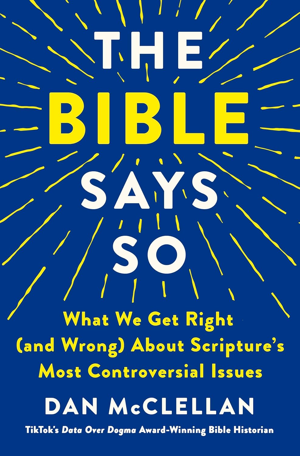 The Bible Says So: What We Get Right (and Wrong) About Scripture’s Most Controversial Issues