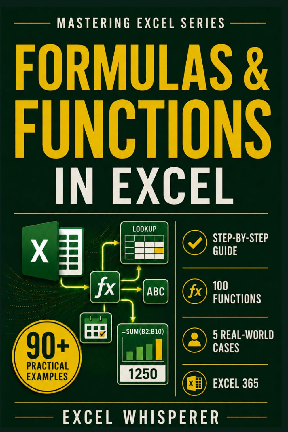 Formulas & Functions in Excel: Step-by-Step Guide with 100 Functions, 90+ Practical Examples, and 5 Real-World Cases for Excel 365 (Mastering Excel Series)