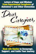 Dear Caregiver: Letters of Hope and Wisdom From Experienced Caregivers of Alzheimer's and Other Dementias | Real-Life Stories to Encourage, Support, and Guide Your Journey