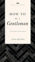 How to Be a Gentleman Revised and Expanded: A Timely Guide to Timeless Manners (A Guide to Etiquette and Skills for a Successful Life) A Perfect Gift for Men (The GentleManners Series)