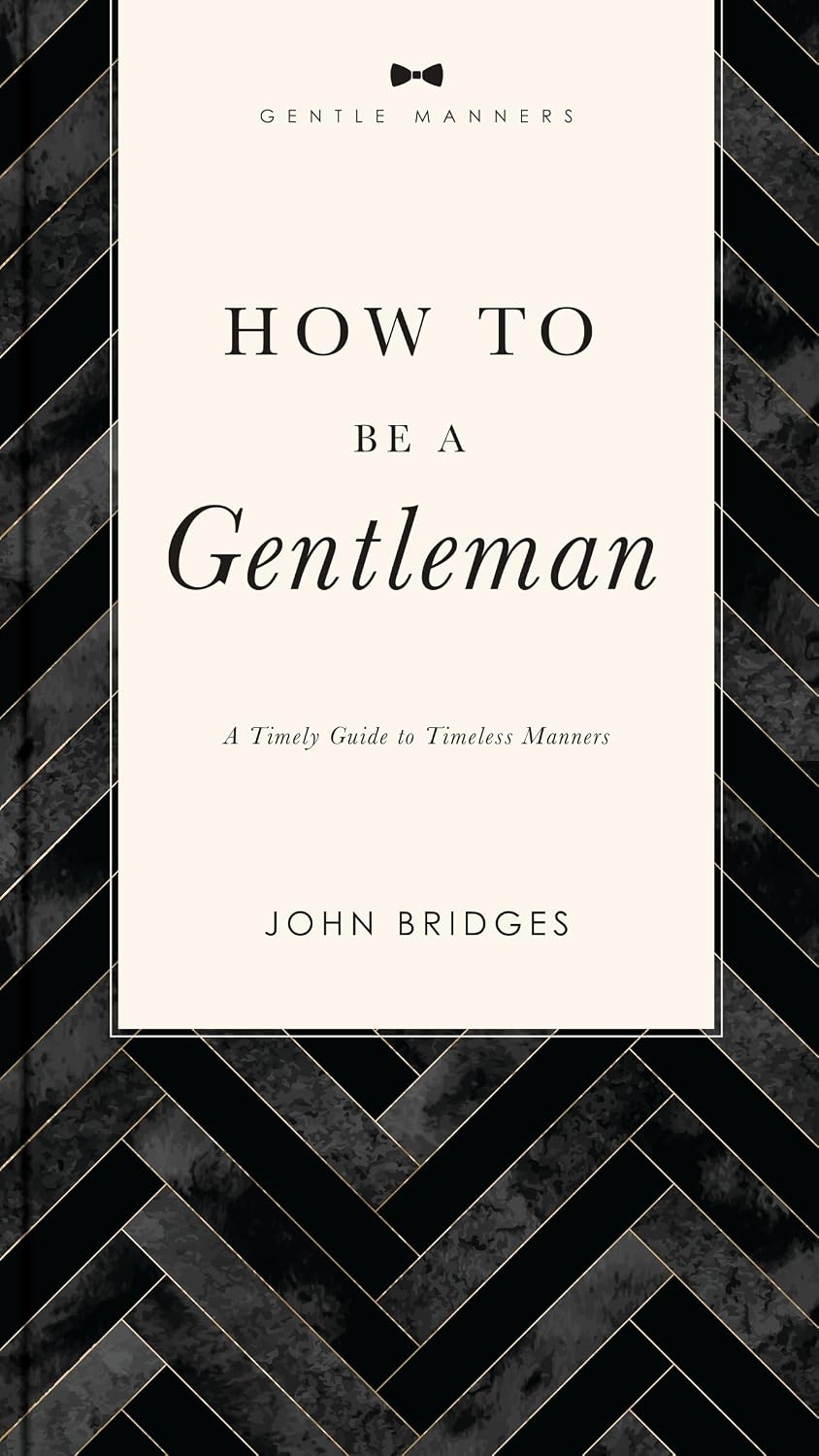 How to Be a Gentleman Revised and Expanded: A Timely Guide to Timeless Manners (A Guide to Etiquette and Skills for a Successful Life) A Perfect Gift for Men (The GentleManners Series)