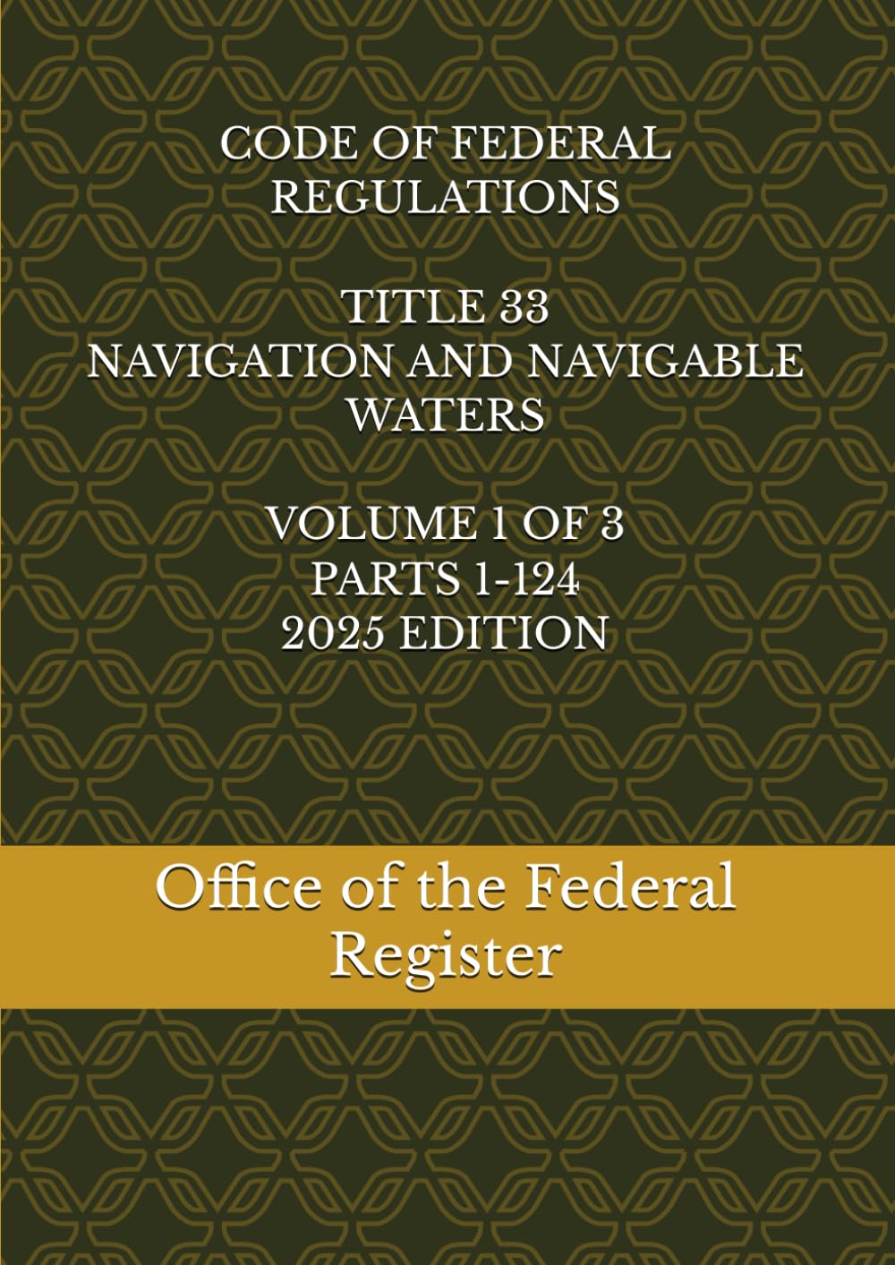 CODE OF FEDERAL REGULATIONS TITLE 33 NAVIGATION AND NAVIGABLE WATERS VOLUME 1 OF 3 PARTS 1-124 2025 EDITION