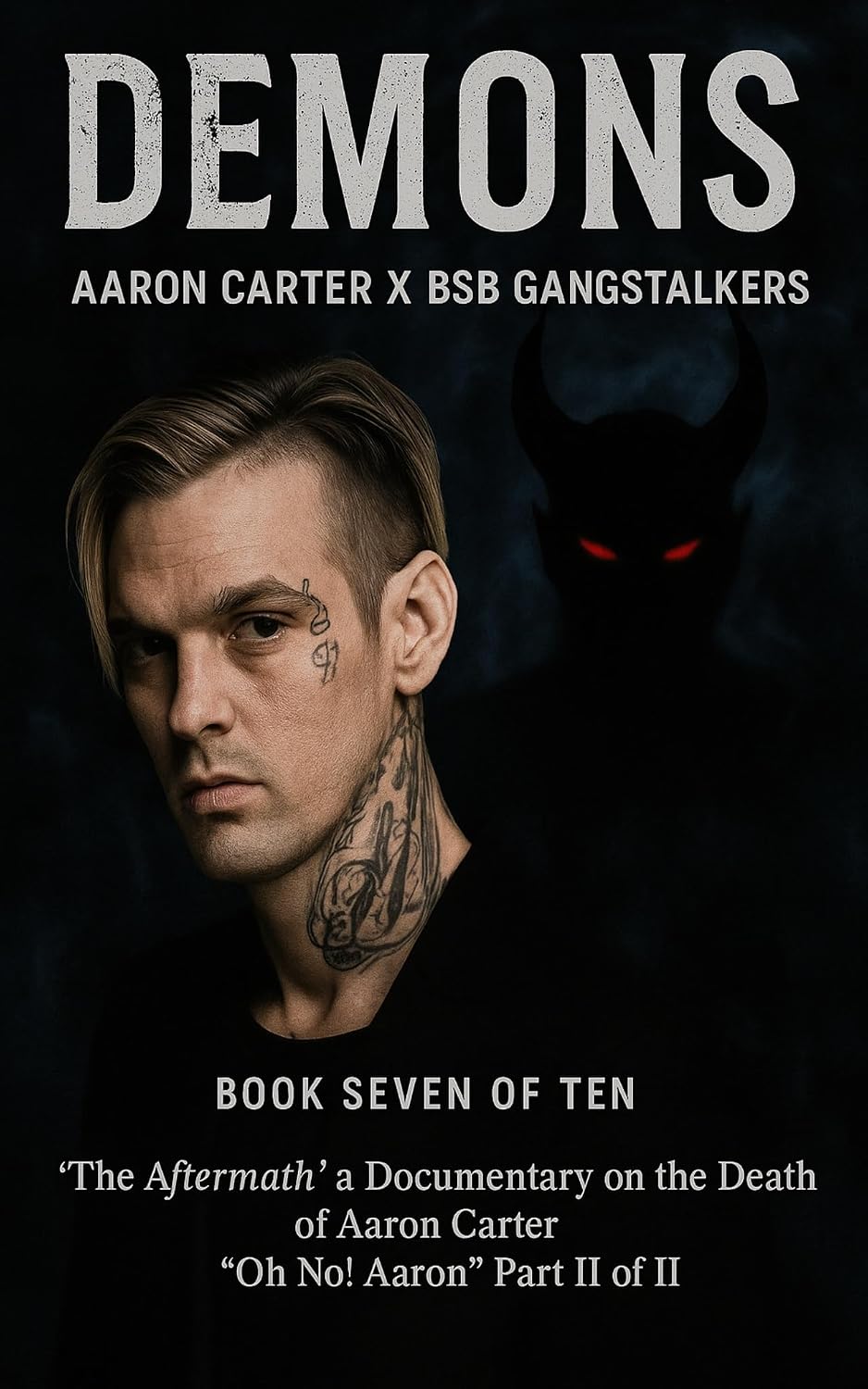 Demons Chapter Aaron Carter X BSB Gangstalkers: Book Seven of Ten ‘The Aftermath’ a Documentary on the Death of Aaron Carter Oh No! Aaron Part II of ... of Aaron Carter Oh No! Aaron Part II of II)