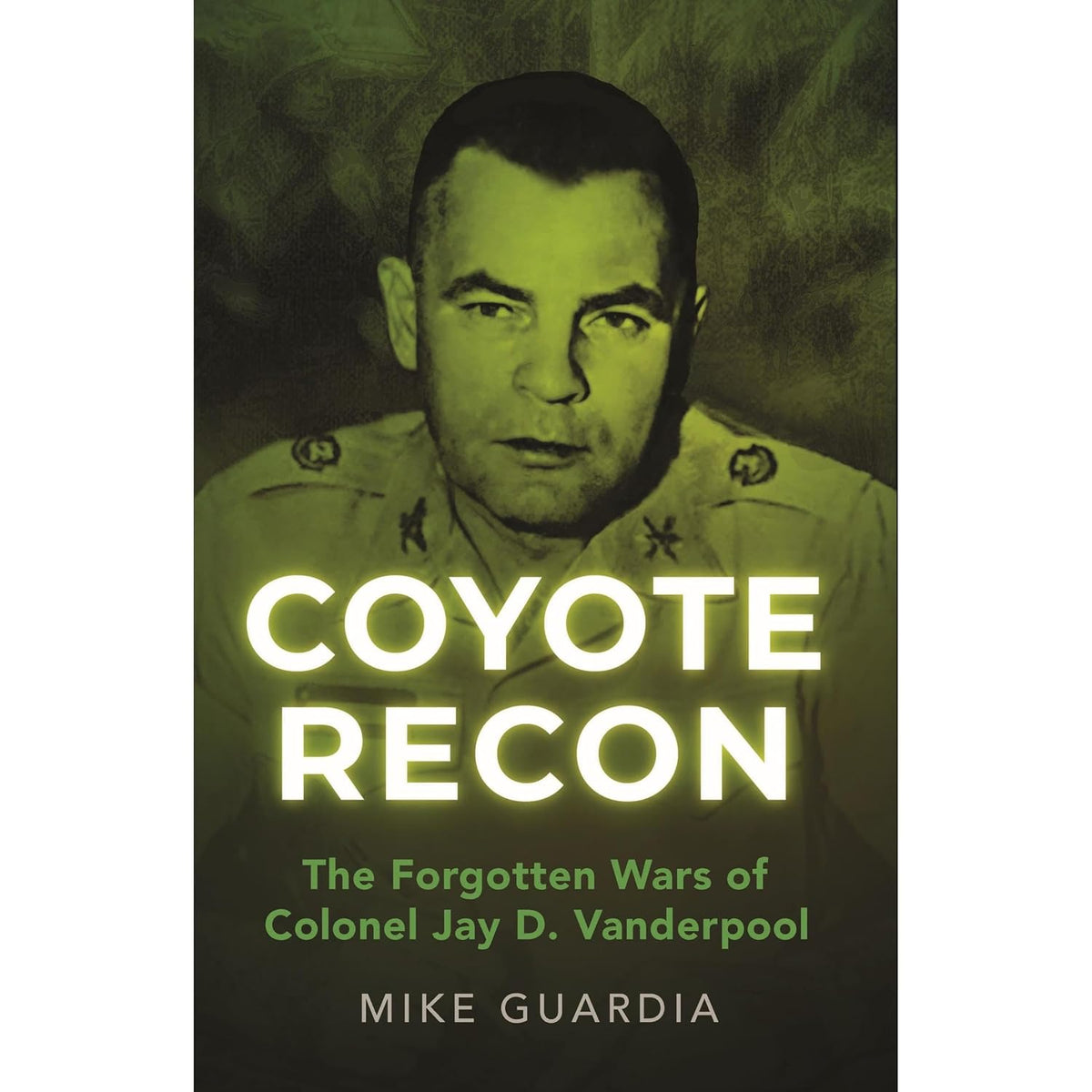 Coyote Recon: The Forgotten Wars of Colonel Jay D. Vanderpool