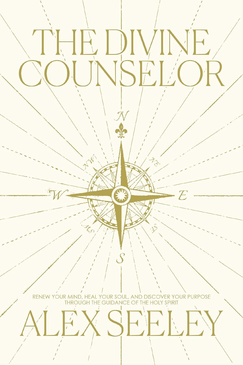 The Divine Counselor: Renew Your Mind, Heal Your Soul, and Discover Your Purpose Through the Guidance of the Holy Spirit