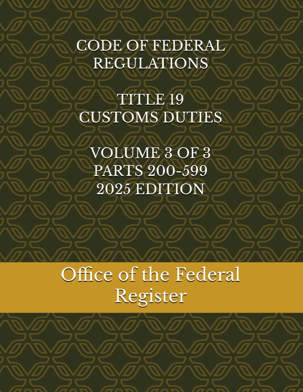 CODE OF FEDERAL REGULATIONS TITLE 19 CUSTOMS DUTIES VOLUME 3 OF 3 PARTS 200-599 2025 EDITION