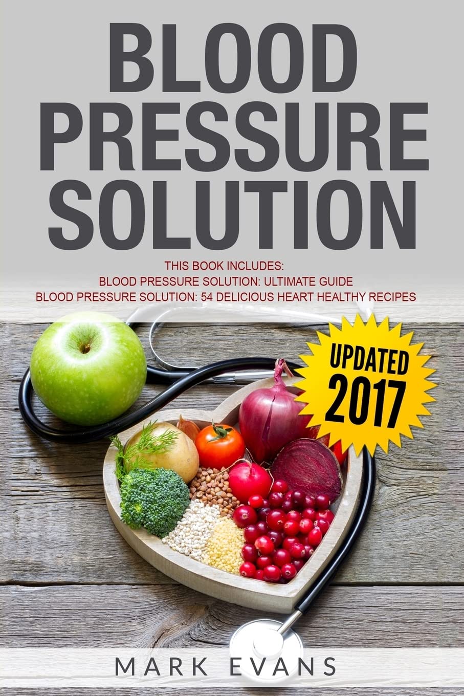 Blood Pressure Solution: Solution - 2 Manuscripts - The Ultimate Guide to Naturally Lowering High Blood Pressure and Reducing Hypertension & 54 Delicious Heart Healthy Recipes (Blood Pressure Series)