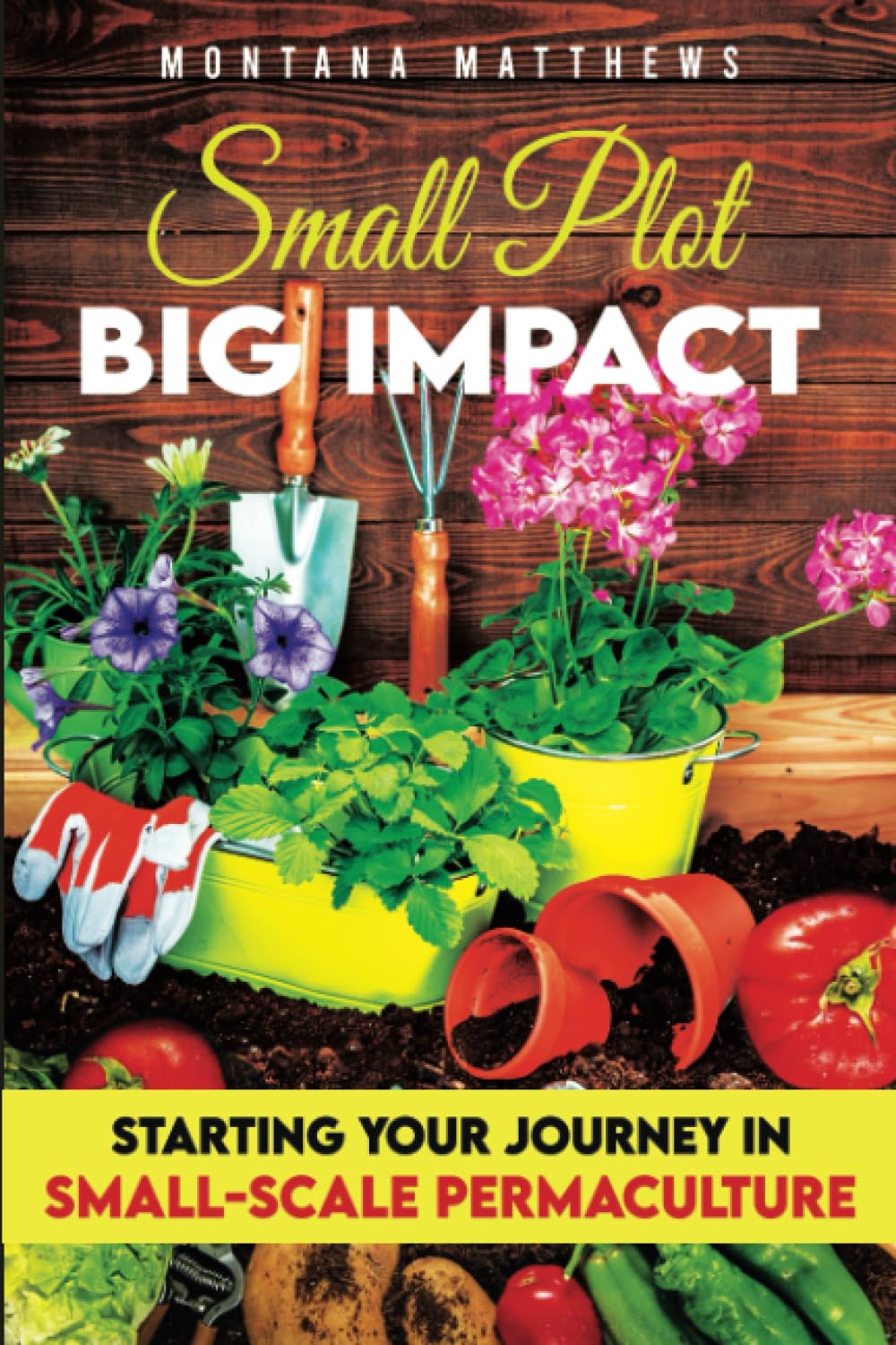 Small Plot, Big Impact: Starting Your Journey in Small-Scale Permaculture (Sustainable Gardening)