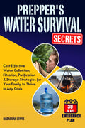 Prepper's Water Survival Secrets: Cost-Effective Water Collection, Filtration, Purification & Storage Strategies for Your Family to Thrive in Any Crisis