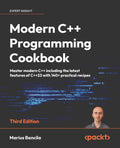 Modern C++ Programming Cookbook: Master Modern C++ with comprehensive solutions for C++23 and all previous standards