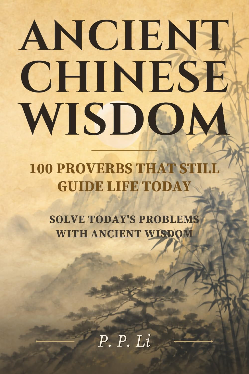 Ancient Chinese Wisdom: 100 Proverbs That Still Guide Life Today (Eastern Wisdom for Modern Life)
