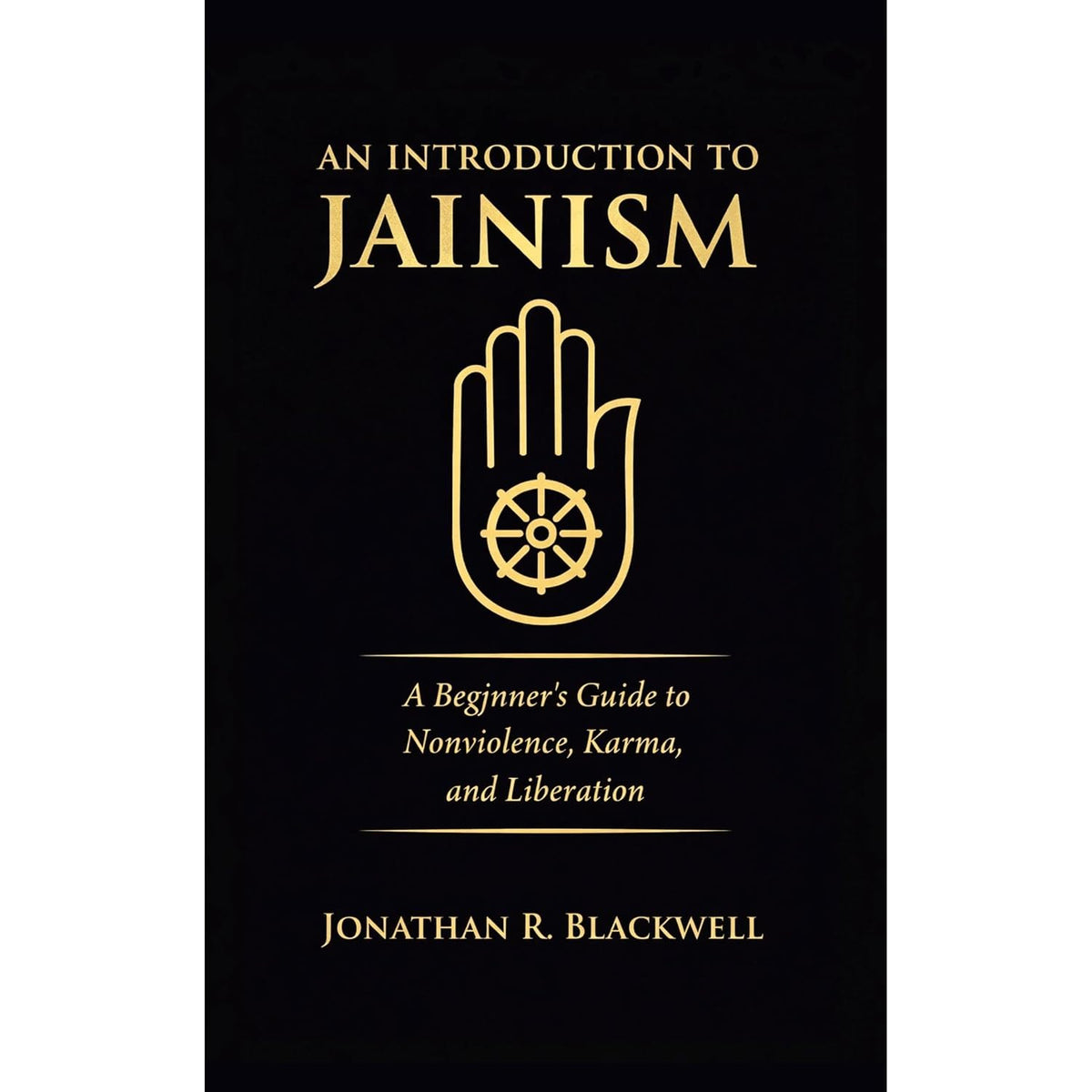 An Introduction to Jainism: A Beginner's Guide to Nonviolence, Karma, and Liberation