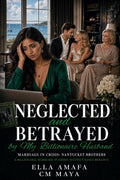 Neglected and Betrayed by My Billionaire Husband: A Billionaire, Marriage-in-Crisis, Second-Chance Romance (Her Marriage in Crisis Book 130)