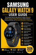 Samsung Galaxy Watch 9 User Guide: The Complete Step-by-Step Manual to Master Galaxy AI, Health Tracking, Fitness Monitoring, Hidden Features, Advanced Settings, and Pro-Level Smartwatch Productivity