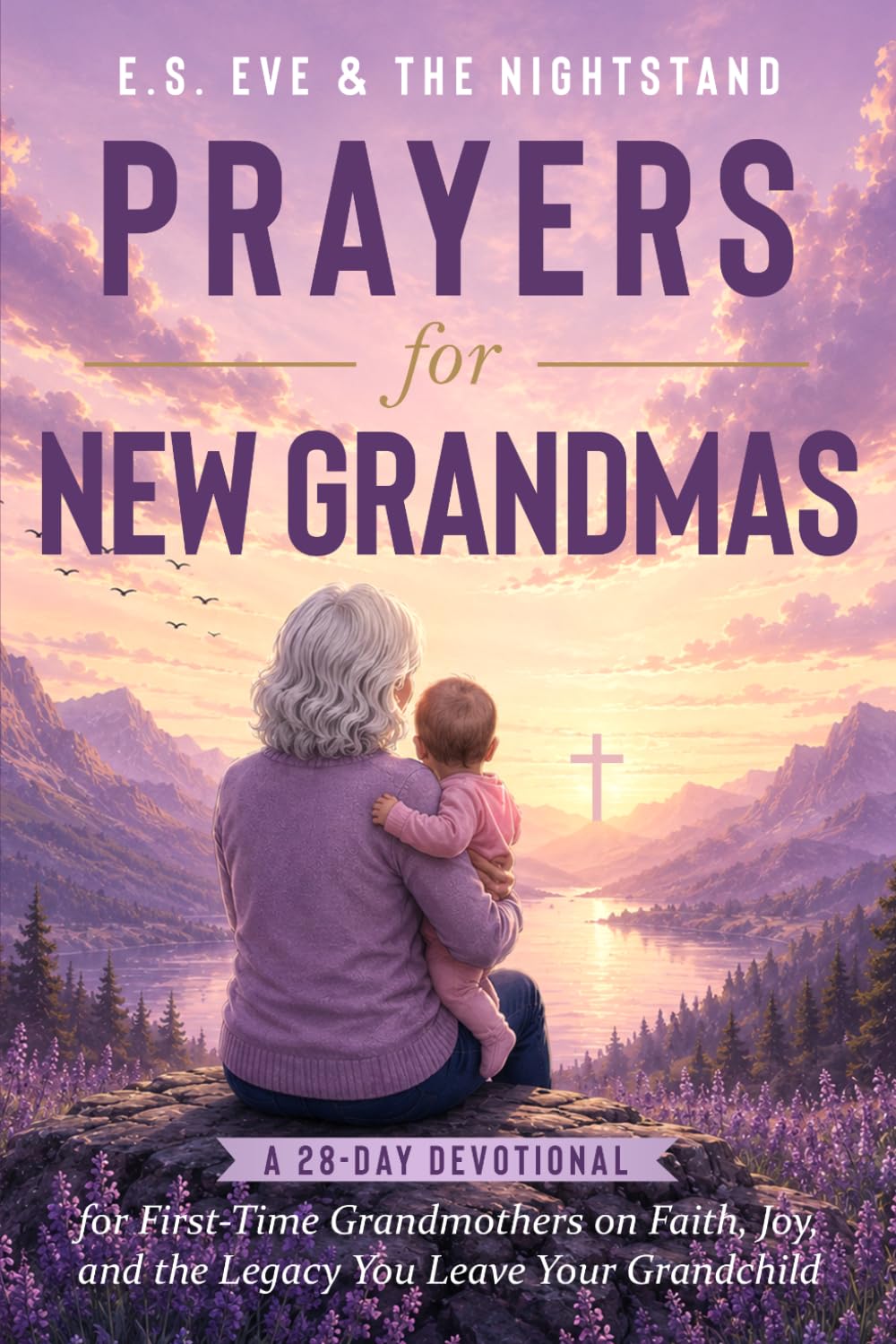 Prayers for New Grandmas: A 28-Day Devotional for First-Time Grandmothers on Faith, Joy, and the Legacy You Leave Your Grandchild