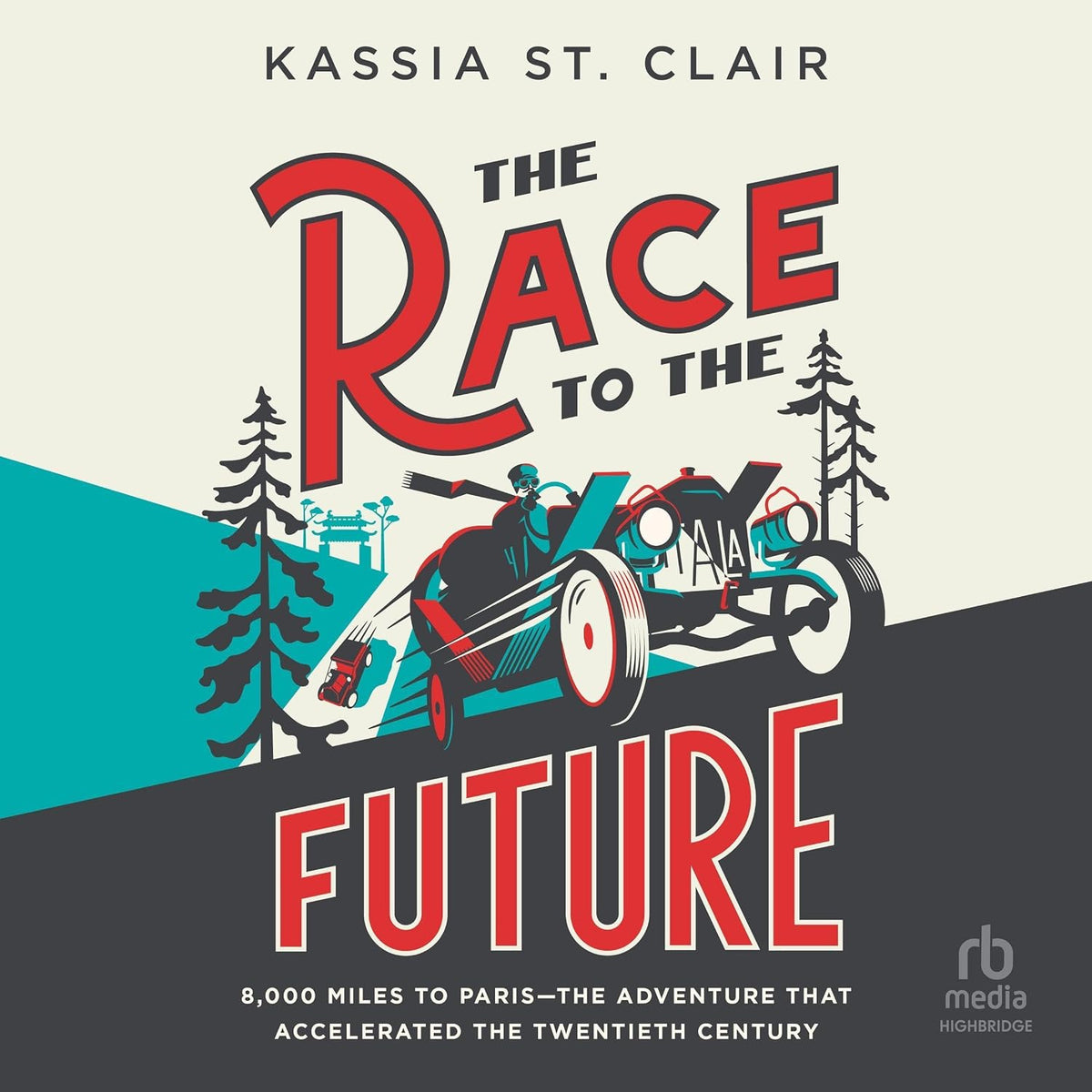 The Race to the Future: 8000 Miles to Paris – The Adventure That Accelerated the Twentieth Century