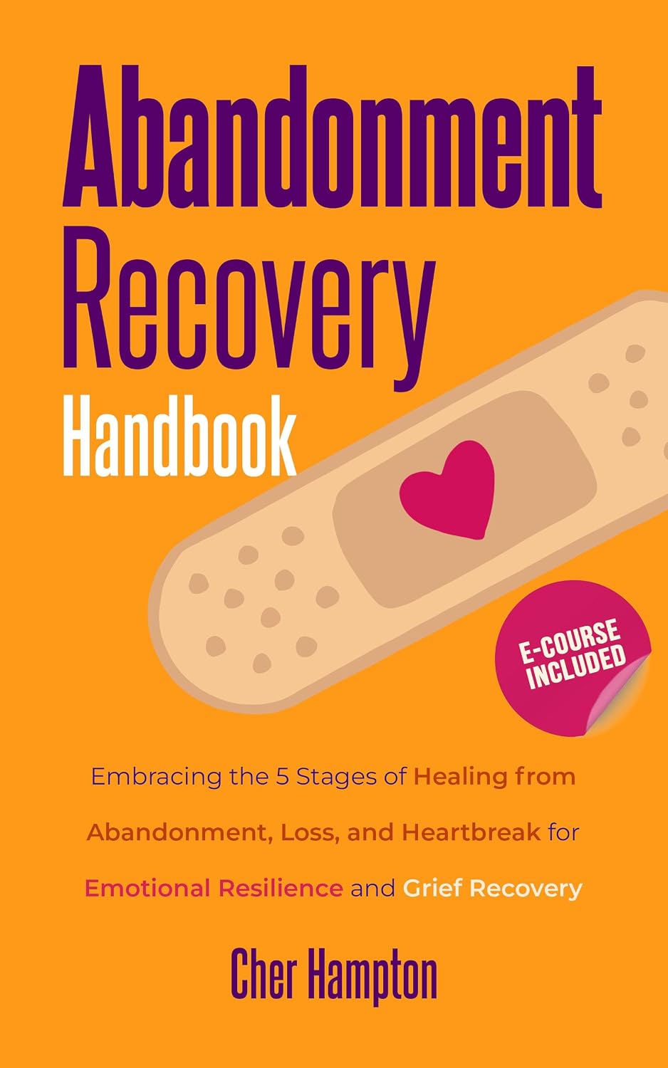 Abandonment Recovery Handbook: Embracing the 5 Stages of Healing from Abandonment, Loss, and Heartbreak for Emotional Resilience and Grief Recovery (Self-Love Workbooks)