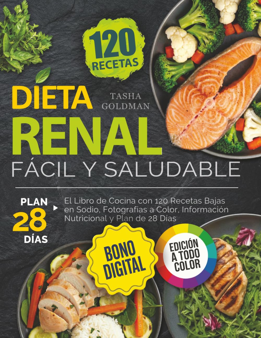 Dieta Renal Fácil y Saludable: El Libro de Cocina con 120 Recetas Bajas en Sodio, Fotografías a Color, Información Nutricional y Plan de 28 Días (Spanish Edition)