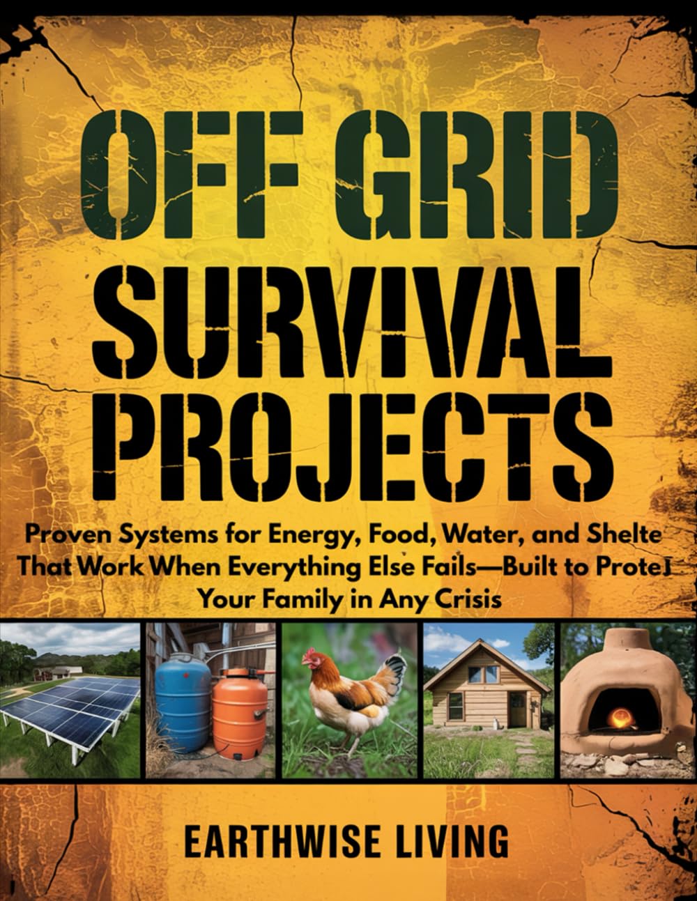 Off Grid Survival Projects: Proven Systems for Energy, Food, Water, and Shelter That Work When Everything Else Fails—Built to Protect Your Family in Any Crisis