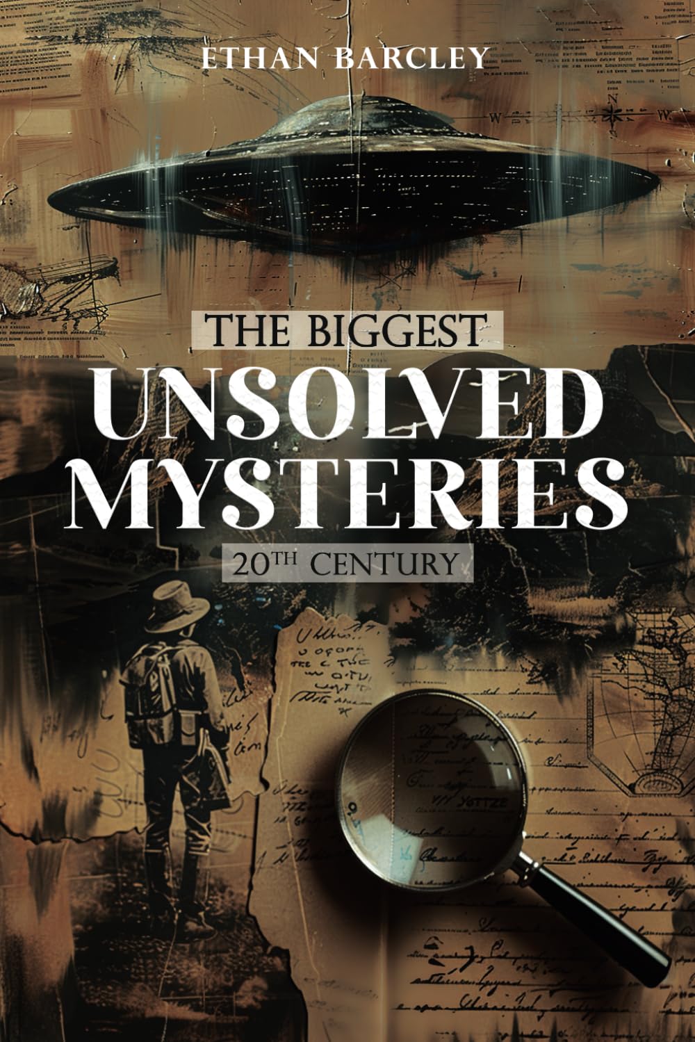 The Biggest Unsolved Mysteries: 20th Century: Facts, Theories, and Conspiracies of cases where modern methods fail (Unsolved and Unexplained Mysteries)