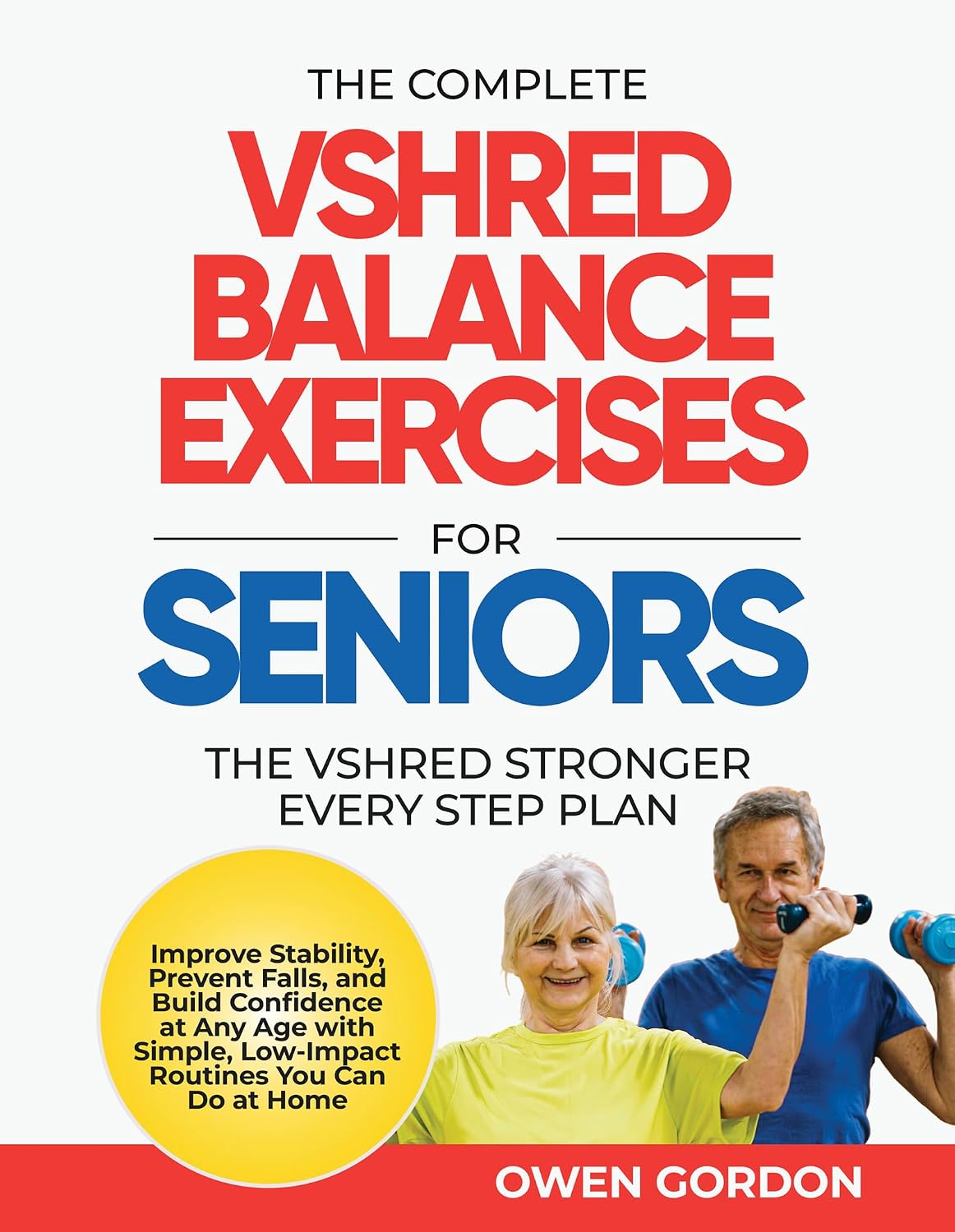 The Complete VShred Balance Exercises for Seniors: Improve Stability, Prevent Falls, And Build Confidence At Any Age With Simple, Low-Impact Routines You Can Do At Home