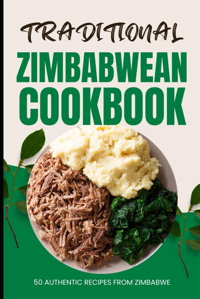 Traditional Zimbabwean Cookbook: 50 Authentic Recipes from Zimbabwe