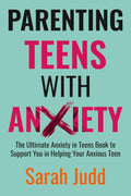 Parenting Teens With Anxiety: The Ultimate Anxiety in Teens Book to Support You in Helping Your Anxious Teen