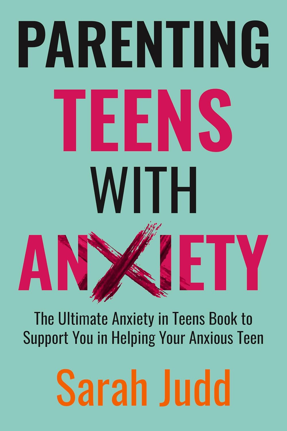 Parenting Teens With Anxiety: The Ultimate Anxiety in Teens Book to Support You in Helping Your Anxious Teen