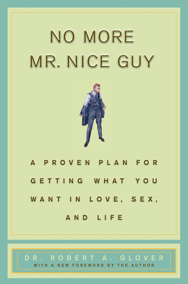 No More Mr Nice Guy: A Proven Plan for Getting What You Want in Love, Sex, and Life