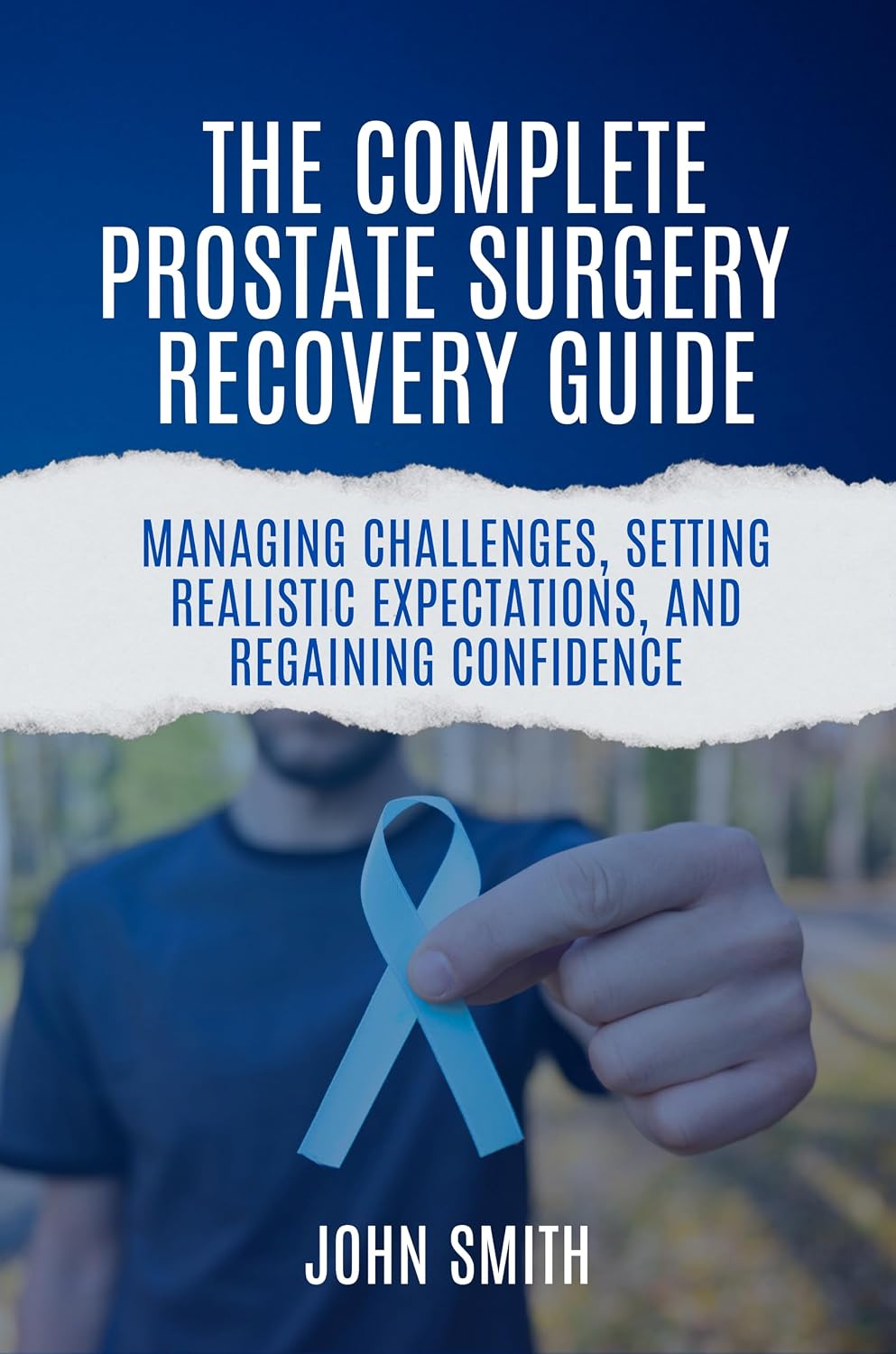 The Complete Prostate Surgery Recovery Guide: Managing Challenges, Setting Realistic Expectations, and Regaining Confidence