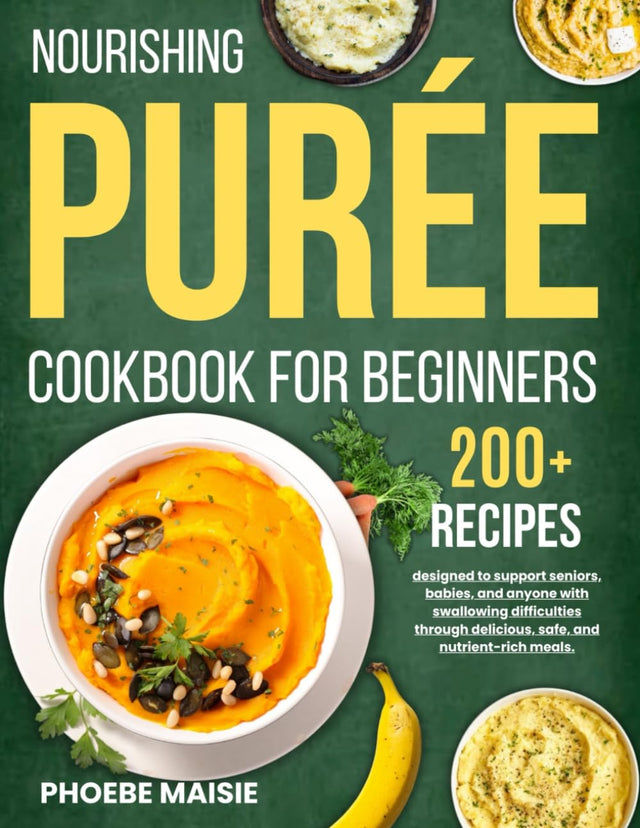 nourishing puree cookbook for beginners: 200+ recipes designed to support seniors, babies, and anyone with swallowing difficulties through delicious, safe, and nutrient-rich meals.