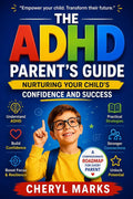 The ADHD Parent’s Guide: Nurturing Your Child’s Confidence and Success: Practical Parenting Techniques to Build Emotional Strength, Self Esteem, and Focus in Kids