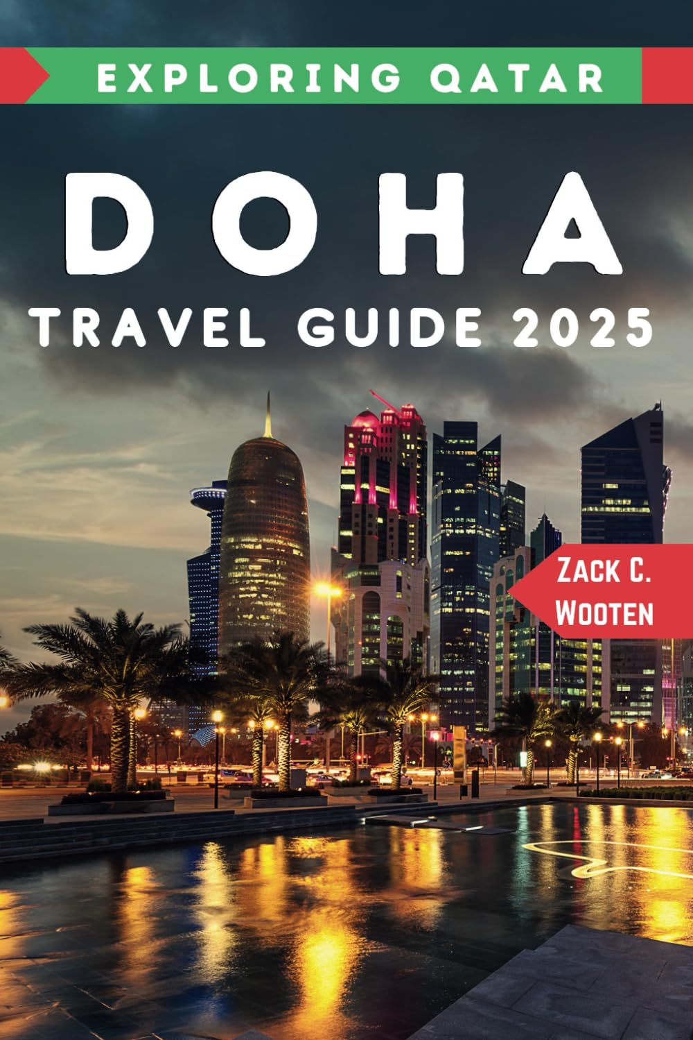 Doha Travel Guide 2025: A Comprehensive Handbook for Every Traveler Exploring Qatar’s Capital (Zack Guide)
