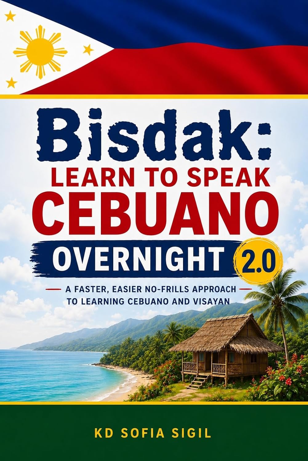 BISDAK 2.0: Learn To Speak Cebuano Overnight: A Faster, Easier No-Frills Approach to Learning Cebuano and Visayan