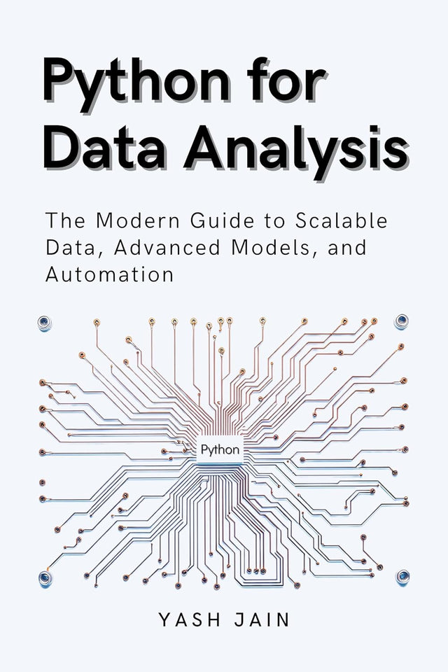 Python for Data Analysis: The Modern Guide to Scalable Data, Advanced Models, and Automation (Data Analytics Toolkit)