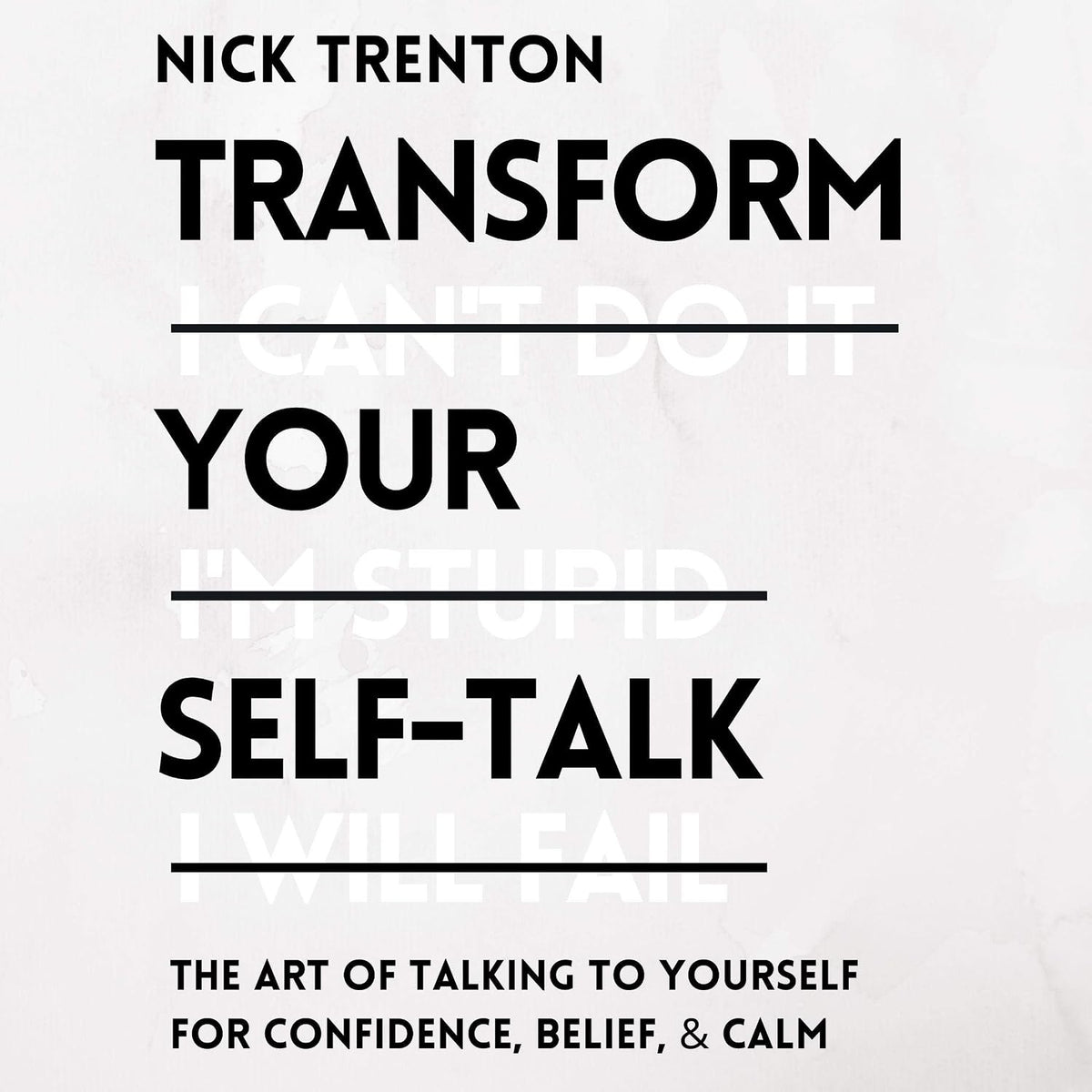 Transform Your Self-Talk: The Art of Talking to Yourself for Confidence, Belief, and Calm