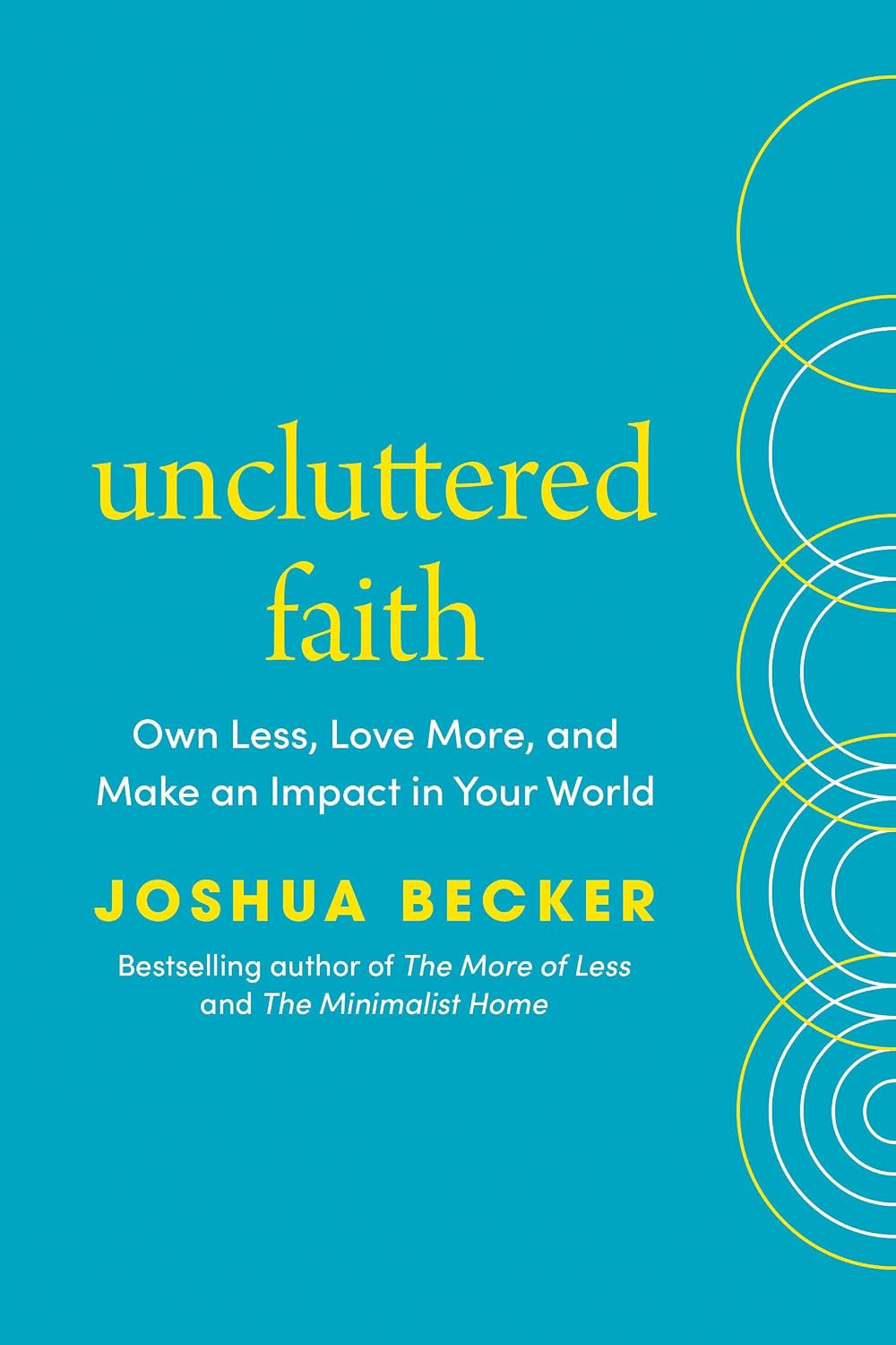 Uncluttered Faith: Own Less, Love More, and Make an Impact in Your World: A Minimalist Book