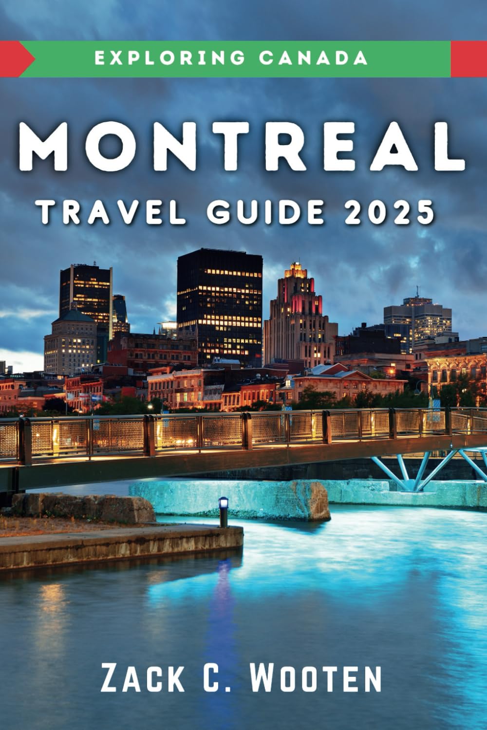 Montreal Travel Guide 2025: An Ultimate Handbook for Every Traveler Exploring Canada. (Zack Guide)