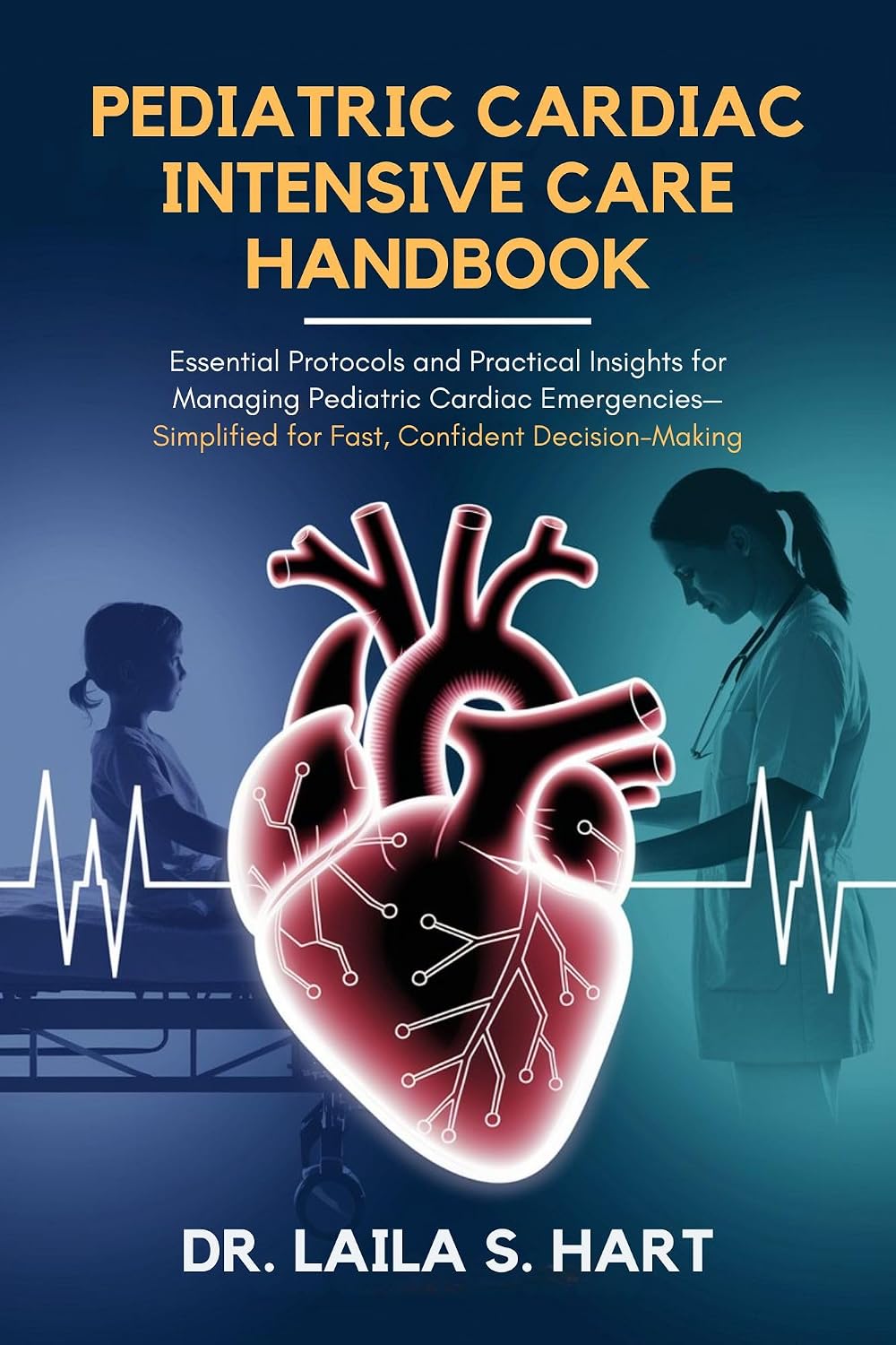 Pediatric Cardiac Intensive Care Handbook: Essential Protocols and Practical Insights for Managing Pediatric Cardiac Emergencies—Simplified for Fast, Confident Decision-Making