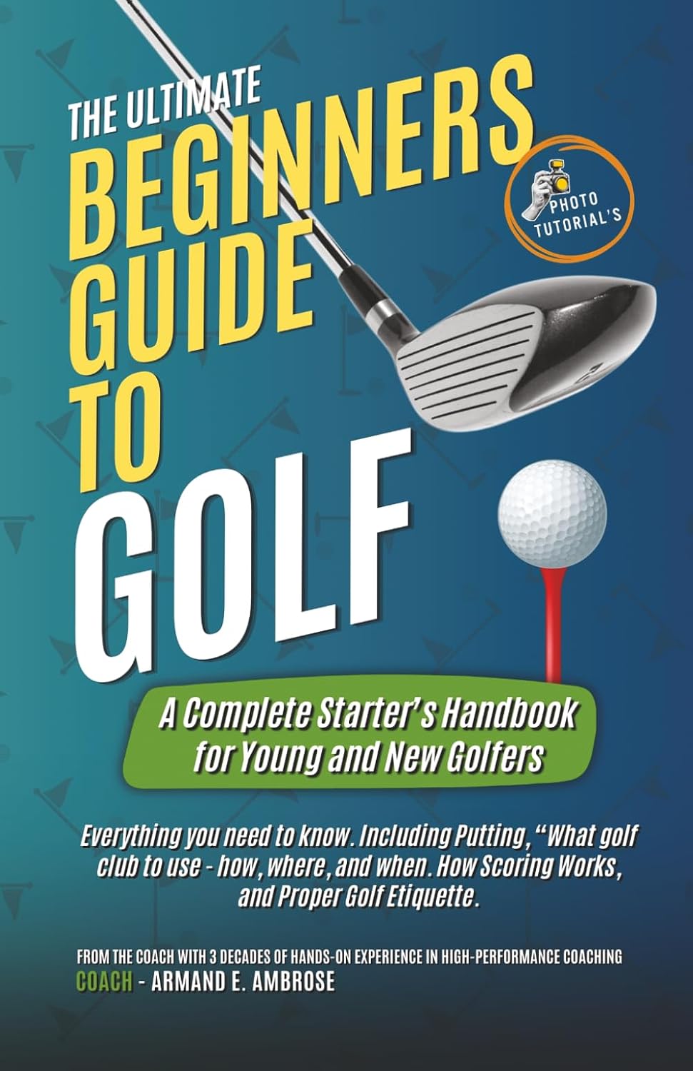 The Ultimate Beginners Guide To Golf: A Complete Starter’s Handbook for Young and New Golfers